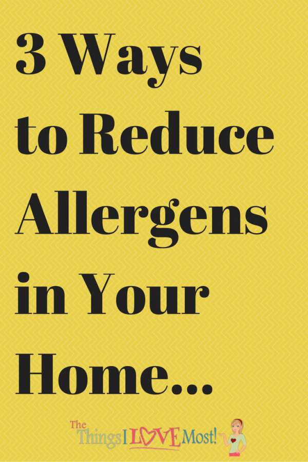 3 Ways to Reduce Allergens in Your Home | The Things I Love Most