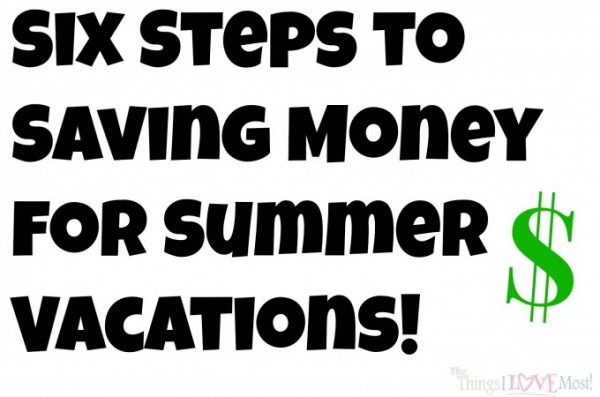 6 Steps to Saving Money for Summer Vacations