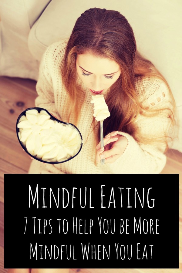 Mindful Eating 7 Tips to Help You be More Mindful When You Eat