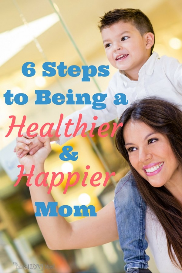 6 Steps to Being a Healthier & Happier Mom 