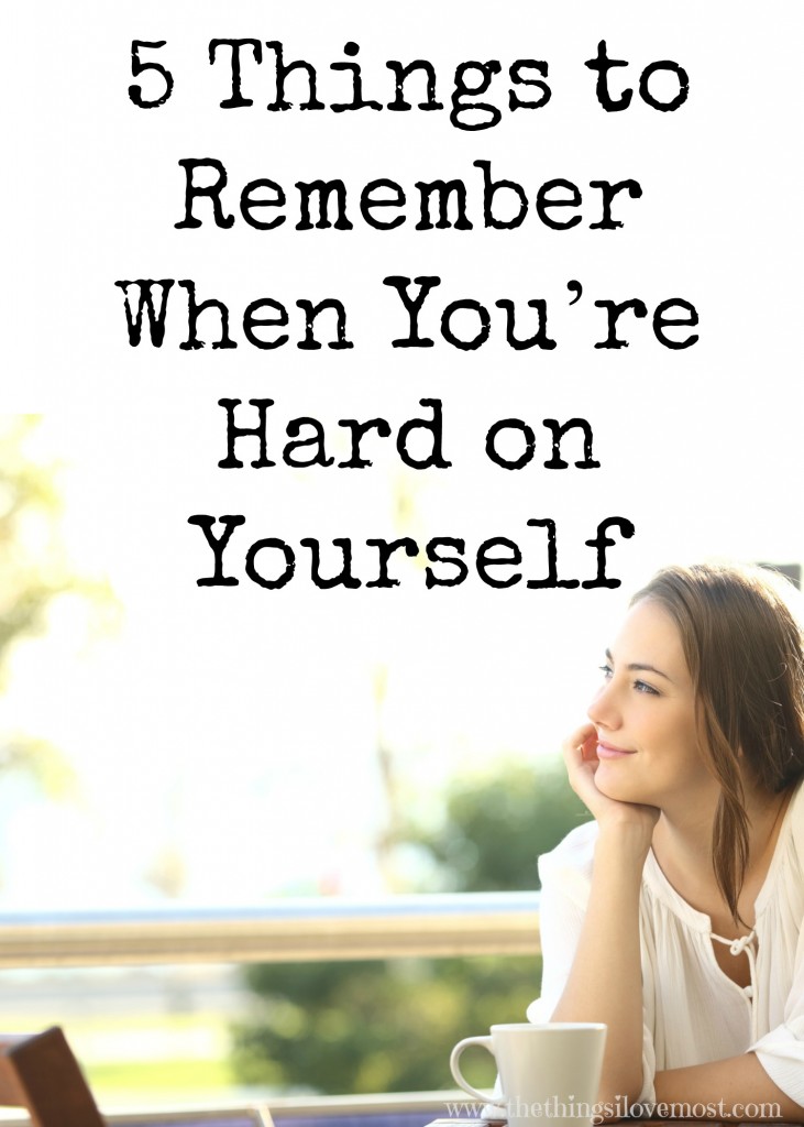 5 Things to Remember When You’re Hard on Yourself 