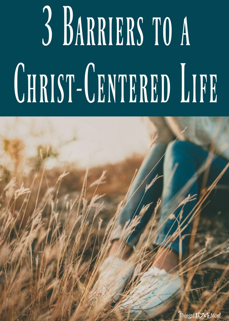 3 Barriers to a Christ-Centered Life