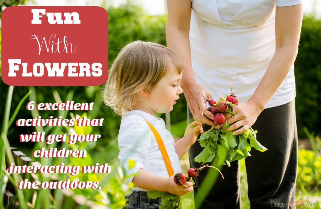 Fun with Flowers: Get Your Kids Outside Here are 6 excellent activities that will get your children interacting with the outdoors...