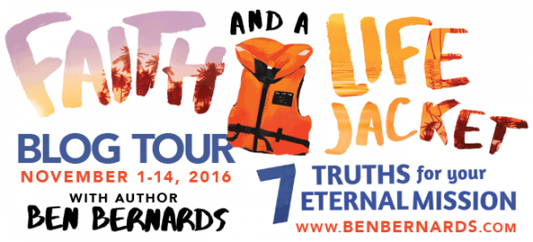 Faith and a Life Jacket: 7 Truths for Your Eternal Mission by Ben Bernards