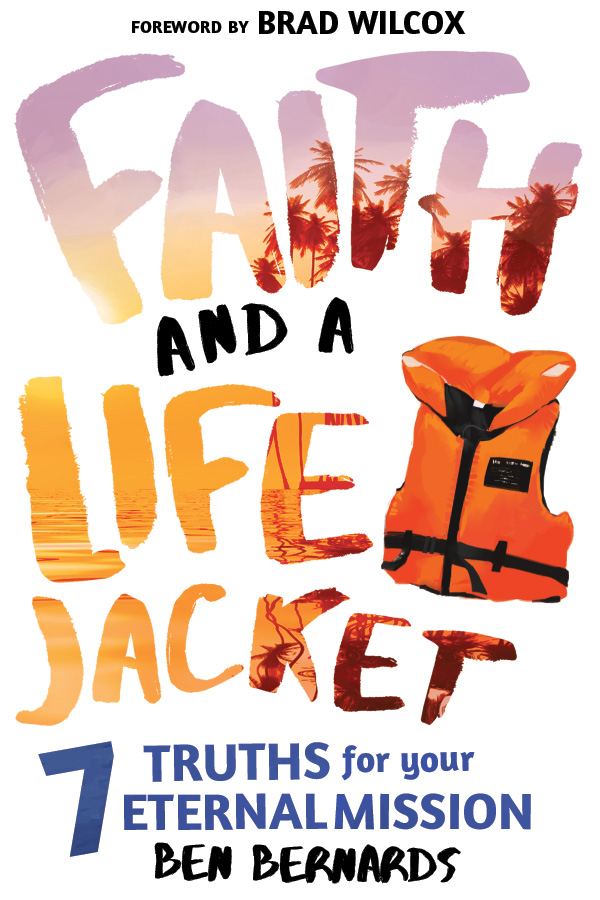 Faith and a Life Jacket: 7 Truths for Your Eternal Mission by Ben Bernards