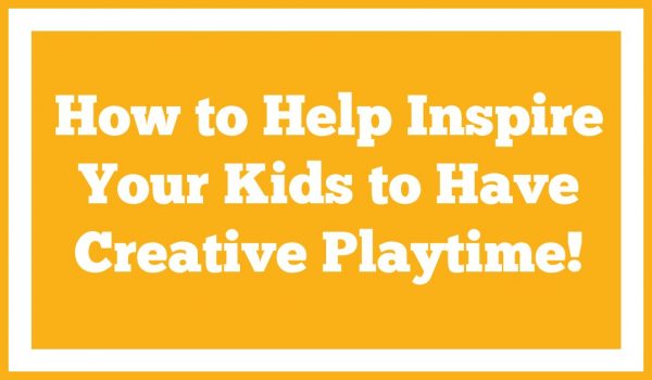 How to Help Inspire Your Kids to Have Creative Playtime