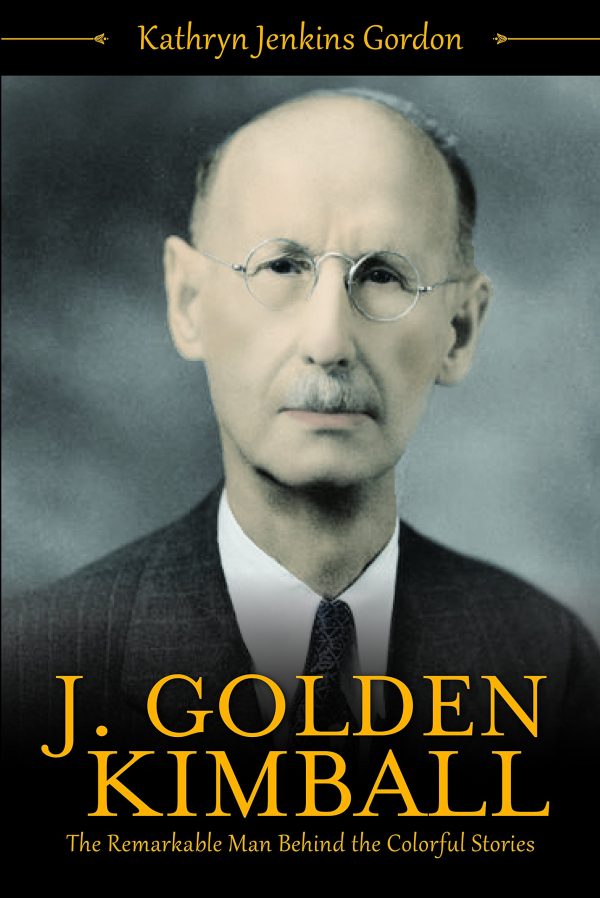 J. Golden Kimball - The Remarkable Man Behind the Colorful Stories