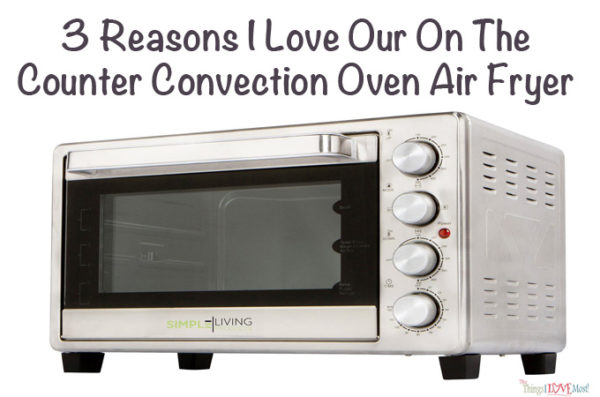 3 Reasons We Love Our On the Counter Convection Oven