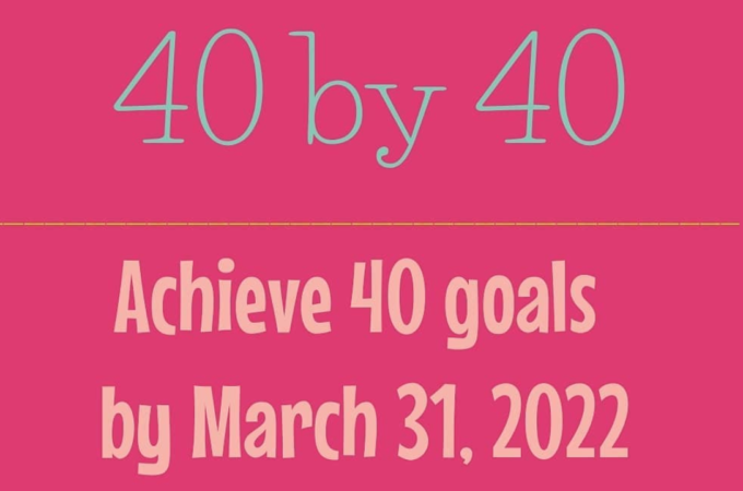 40 by 40 – Achieve 40 Goals by the Time I’m 40!