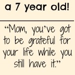 “Be Grateful For Your Life While You Still Have It” – A Lesson from a 7 year old!