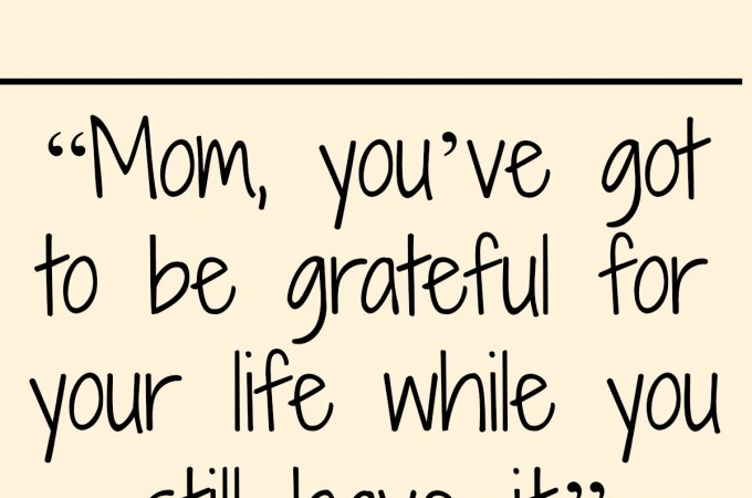 “Be Grateful For Your Life While You Still Have It” – A Lesson from a 7 year old!