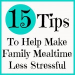 15 Tips To Help Make Family Mealtime Less Stressful