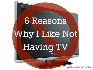 Six Reason Why I Like Not Having TV