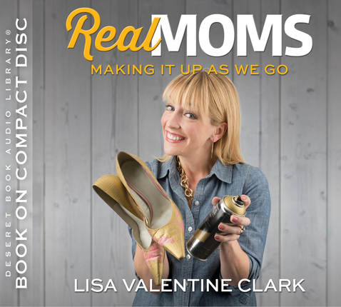 Real Moms – Making it Up As We Go by Lisa Valentine Clark