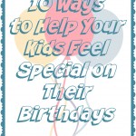 10 Ways to Help Your Kids Feel Special on Their Birthdays