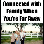 Ways to Stay Connected with Family When You’re Far Away