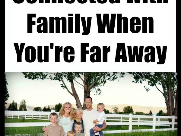 Ways to Stay Connected with Family When You’re Far Away