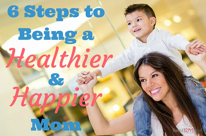 6 Steps to Being a Healthier & Happier Mom