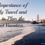 The Importance of Family Travel & How to Plan the Perfect Vacation