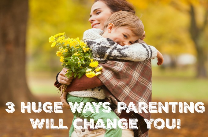 3 Huge Ways Parenting Will Change You {Guest Blogger}