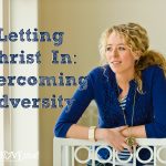 Letting Christ In: Overcoming Adversity