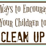 3 Ways to Encourage Your Children to Clean Up